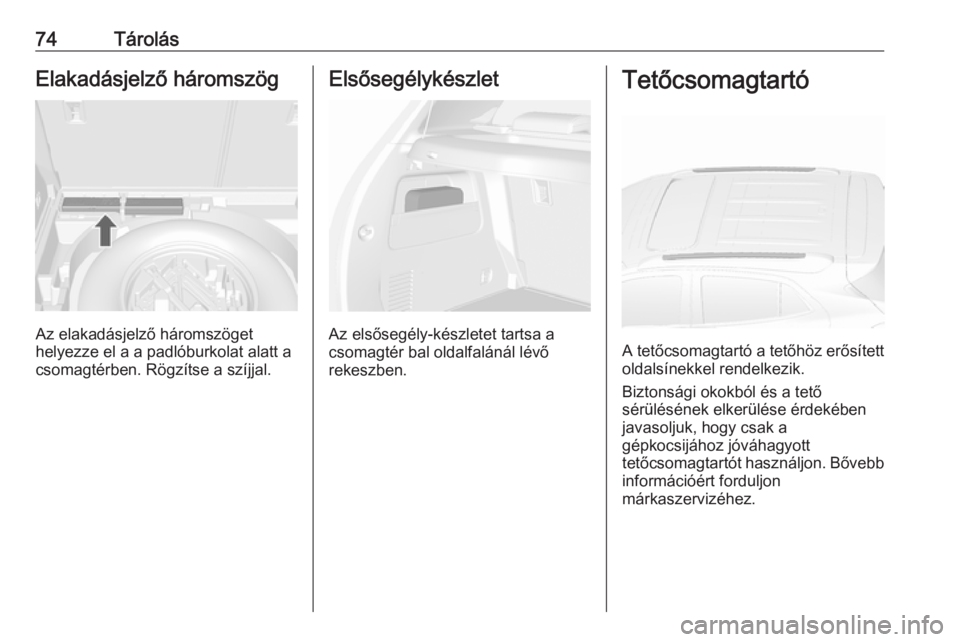 OPEL MOKKA X 2018.5 Infotainment kézikönyv (in Hungarian) 74TárolásElakadásjelző háromszög
Az elakadásjelző háromszöget
helyezze el a a padlóburkolat alatt a
csomagtérben. Rögzítse a szíjjal.
Elsősegélykészlet
Az elsősegély-készletet tar OPEL MOKKA X 2018.5 Infotainment kézikönyv (in Hungarian) 74TárolásElakadásjelző háromszög
Az elakadásjelző háromszöget
helyezze el a a padlóburkolat alatt a
csomagtérben. Rögzítse a szíjjal.
Elsősegélykészlet
Az elsősegély-készletet tar