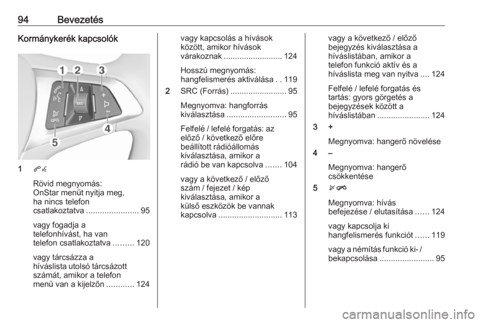 OPEL MOKKA X 2018.5 Kezelési útmutató (in Hungarian) 94BevezetésKormánykerék kapcsolók
1qw
Rövid megnyomás:
OnStar menüt nyitja meg,
ha nincs telefon
csatlakoztatva ....................... 95
vagy fogadja a
telefonhívást, ha van
telefon csatlak OPEL MOKKA X 2018.5 Kezelési útmutató (in Hungarian) 94BevezetésKormánykerék kapcsolók
1qw
Rövid megnyomás:
OnStar menüt nyitja meg,
ha nincs telefon
csatlakoztatva ....................... 95
vagy fogadja a
telefonhívást, ha van
telefon csatlak