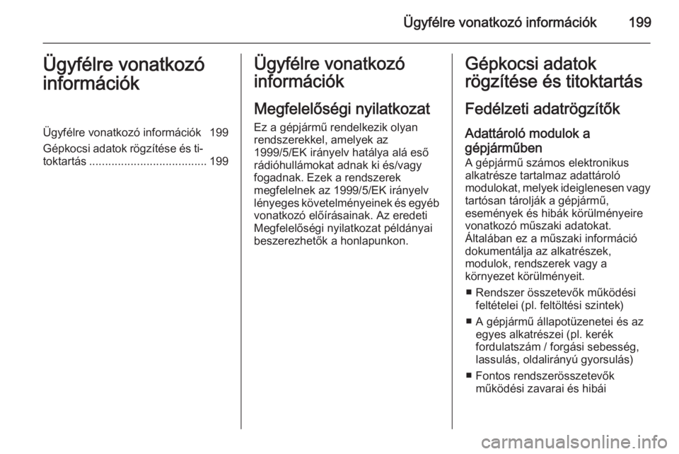 OPEL MOVANO_B 2014 Kezelési útmutató (in Hungarian) Ügyfélre vonatkozó információk199Ügyfélre vonatkozó
információkÜgyfélre vonatkozó információk 199
Gépkocsi adatok rögzítése és ti‐ toktartás .................................... OPEL MOVANO_B 2014 Kezelési útmutató (in Hungarian) Ügyfélre vonatkozó információk199Ügyfélre vonatkozó
információkÜgyfélre vonatkozó információk 199
Gépkocsi adatok rögzítése és ti‐ toktartás ....................................