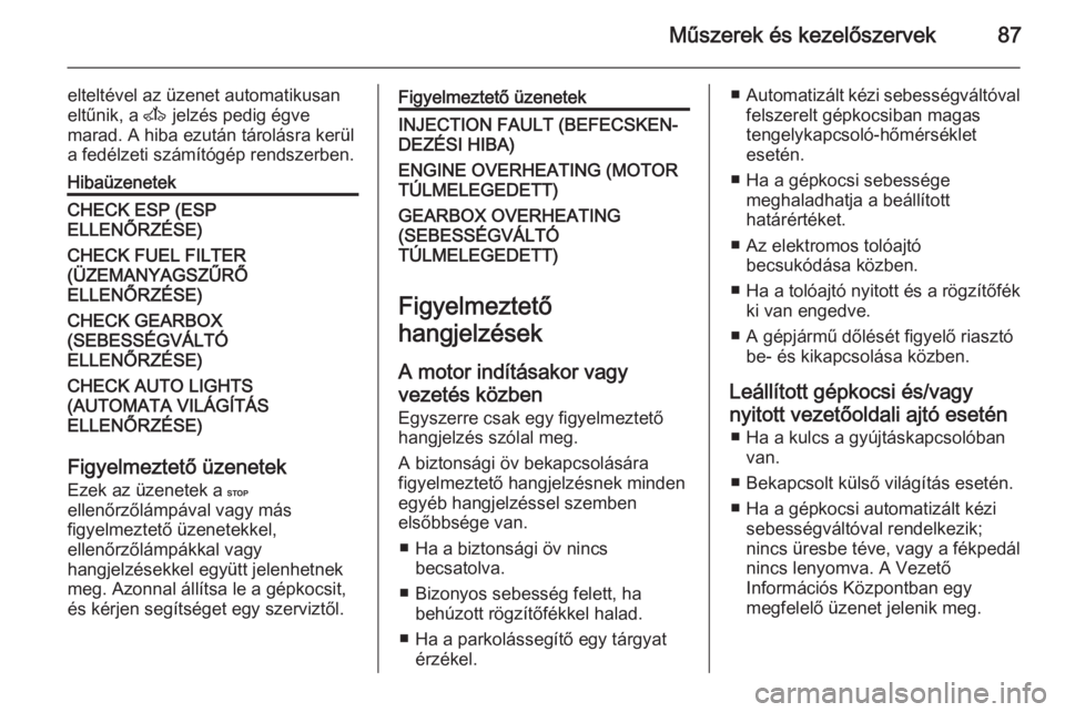 OPEL MOVANO_B 2014  Kezelési útmutató (in Hungarian) Műszerek és kezelőszervek87
elteltével az üzenet automatikusan
eltűnik, a  A jelzés pedig égve
marad. A hiba ezután tárolásra kerül
a fedélzeti számítógép rendszerben.HibaüzenetekCHE