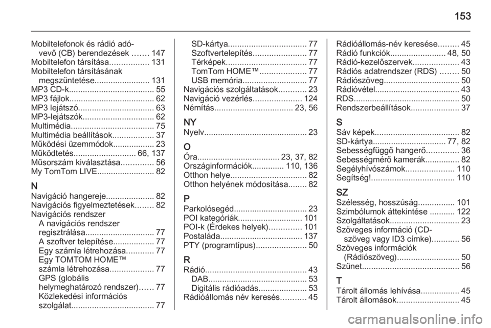 OPEL MOVANO_B 2015.5  Infotainment kézikönyv (in Hungarian) 153
Mobiltelefonok és rádió adó-vevő (CB) berendezések  .......147
Mobiltelefon társítása .................131
Mobiltelefon társításának megszüntetése ........................ 131
MP3 C