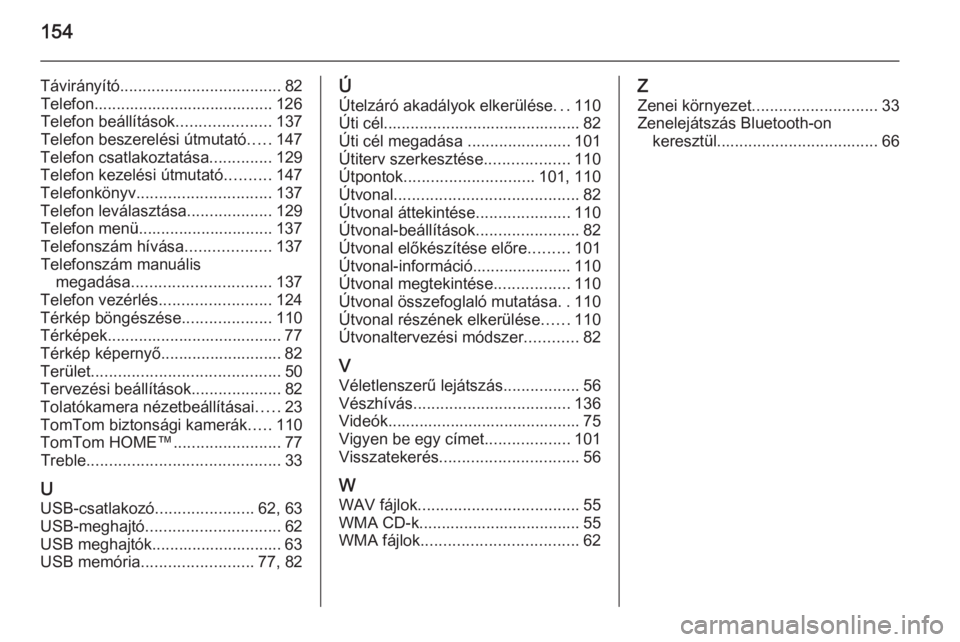 OPEL MOVANO_B 2015.5  Infotainment kézikönyv (in Hungarian) 154
Távirányító.................................... 82
Telefon........................................ 126
Telefon beállítások .....................137
Telefon beszerelési útmutató .....147
