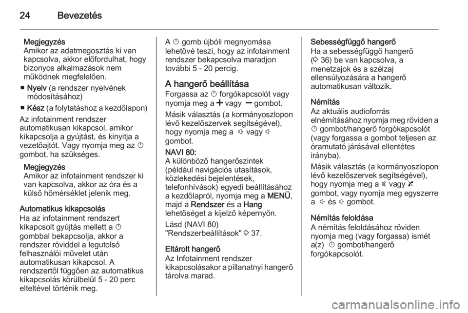 OPEL MOVANO_B 2015.5  Infotainment kézikönyv (in Hungarian) 24Bevezetés
Megjegyzés
Amikor az adatmegosztás ki van
kapcsolva, akkor előfordulhat, hogy
bizonyos alkalmazások nem
működnek megfelelően.
■ Nyelv  (a rendszer nyelvének
módosításához)
�