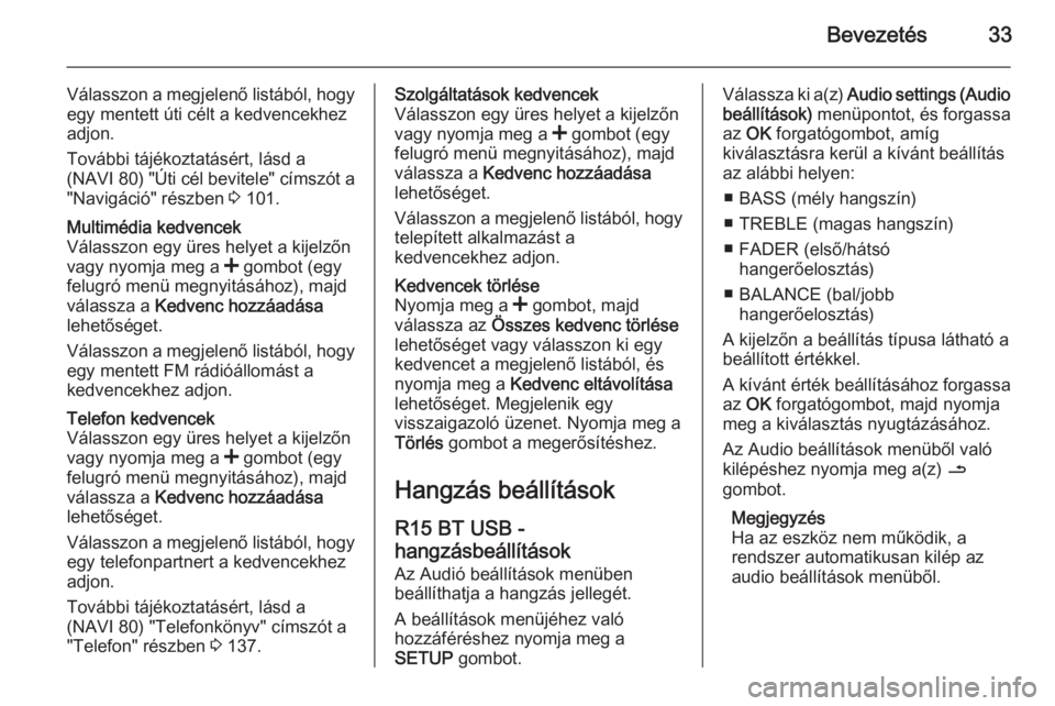 OPEL MOVANO_B 2015.5  Infotainment kézikönyv (in Hungarian) Bevezetés33
Válasszon a megjelenő listából, hogyegy mentett úti célt a kedvencekhez
adjon.
További tájékoztatásért, lásd a
(NAVI 80)  "Úti cél bevitele" címszót a
"Navigá