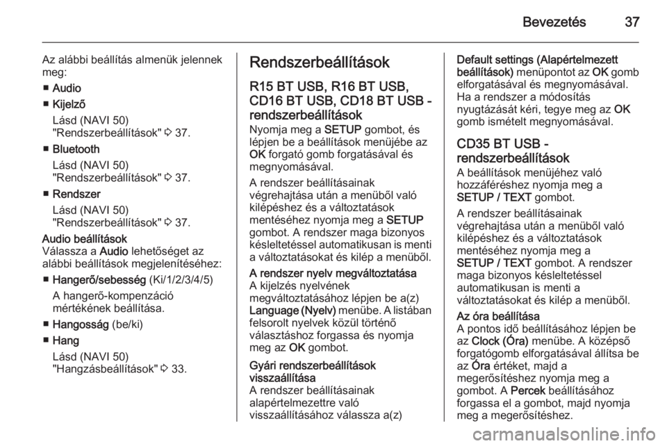 OPEL MOVANO_B 2015.5  Infotainment kézikönyv (in Hungarian) Bevezetés37
Az alábbi beállítás almenük jelennek
meg:
■ Audio
■ Kijelző
Lásd (NAVI 50)
"Rendszerbeállítások"  3 37.
■ Bluetooth
Lásd (NAVI 50)
"Rendszerbeállítások"