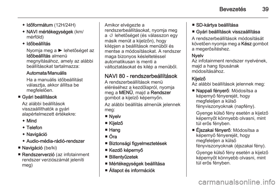 OPEL MOVANO_B 2015.5  Infotainment kézikönyv (in Hungarian) Bevezetés39
◆Időformátum  (12H/24H)
◆ NAVI mértékegységek  (km/
mérföld)
◆ Időbeállítás
Nyomja meg a  l lehetőséget az
Időbeállítás  almenü
megnyitásához, amely az alábbi
b