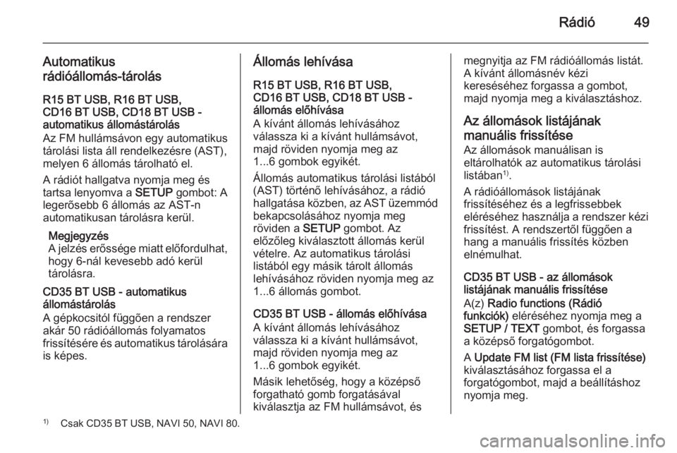 OPEL MOVANO_B 2015.5  Infotainment kézikönyv (in Hungarian) Rádió49
Automatikus
rádióállomás-tárolás
R15 BT USB, R16 BT USB,
CD16 BT USB, CD18 BT USB -
automatikus állomástárolás
Az FM hullámsávon egy automatikus
tárolási lista áll rendelkezé