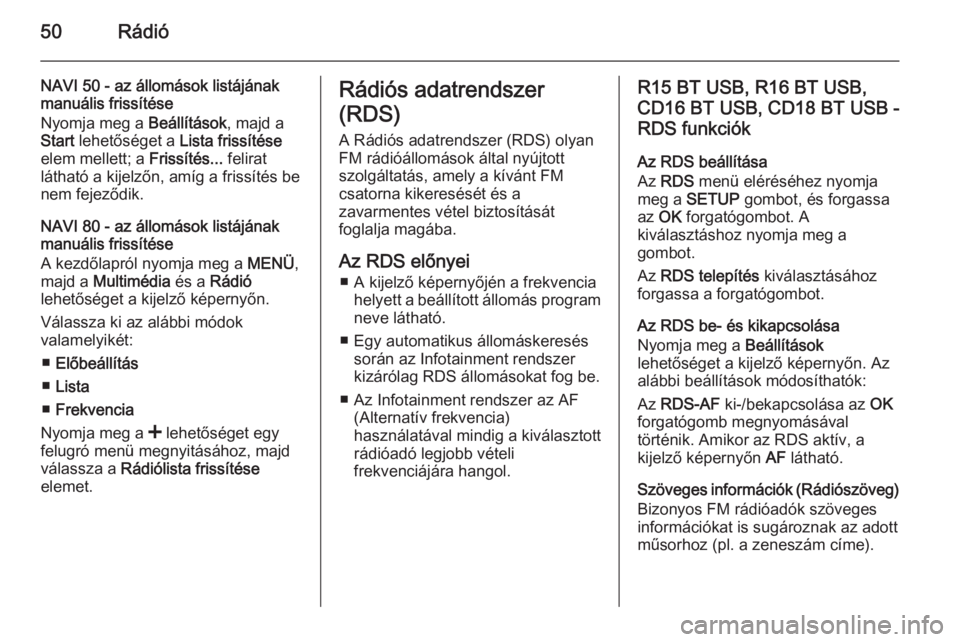 OPEL MOVANO_B 2015.5  Infotainment kézikönyv (in Hungarian) 50Rádió
NAVI 50 - az állomások listájának
manuális frissítése
Nyomja meg a  Beállítások, majd a
Start  lehetőséget a  Lista frissítése
elem mellett; a  Frissítés... felirat
látható