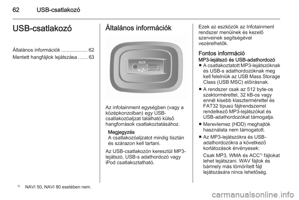 OPEL VIVARO B 2015.5 Infotainment kézikönyv (in Hungarian) 62USB-csatlakozóUSB-csatlakozóÁltalános információk ................... 62
Mentett hangfájlok lejátszása ......63Általános információk
Az infotainment egységben (vagy a
középkonzolban) OPEL VIVARO B 2015.5 Infotainment kézikönyv (in Hungarian) 62USB-csatlakozóUSB-csatlakozóÁltalános információk ................... 62
Mentett hangfájlok lejátszása ......63Általános információk
Az infotainment egységben (vagy a
középkonzolban)
