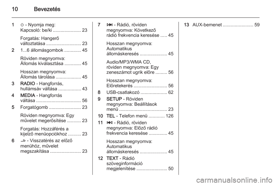 OPEL MOVANO_B 2015.5  Infotainment kézikönyv (in Hungarian) 10Bevezetés
1m - Nyomja meg:
Kapcsoló: be/ki ...................... 23
Forgatás: Hangerő
változtatása ........................... 23
2 1...6 állomásgombok .............45
Röviden megnyomva:
�