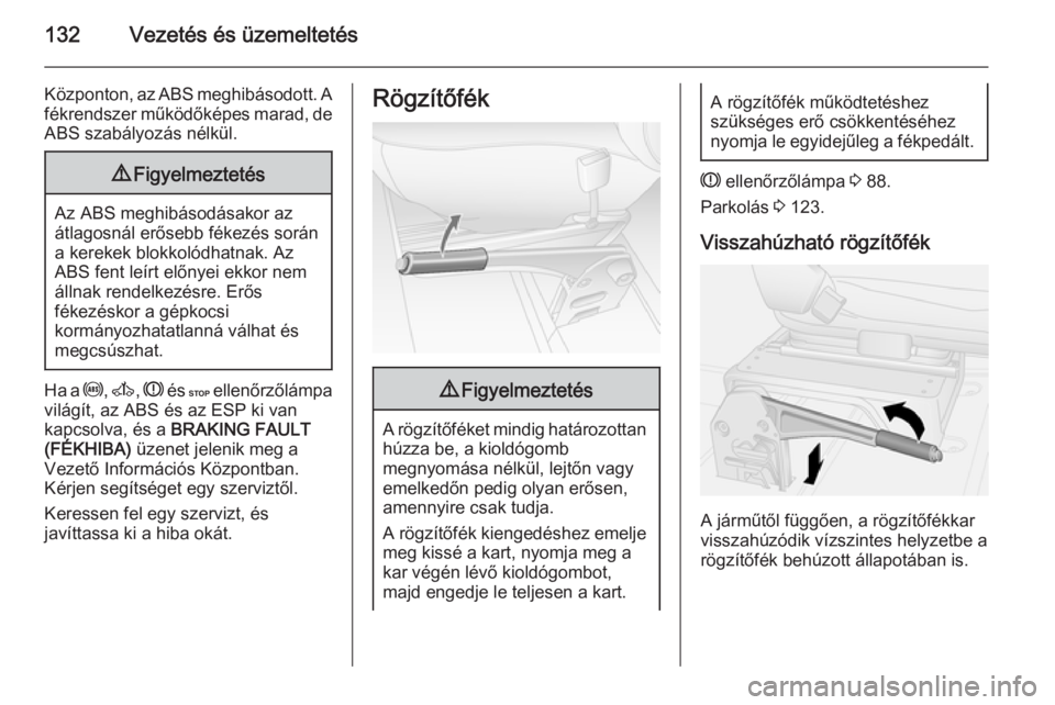 OPEL MOVANO_B 2015.5  Kezelési útmutató (in Hungarian) 132Vezetés és üzemeltetés
Központon, az ABS meghibásodott. Afékrendszer működőképes marad, de ABS szabályozás nélkül.9 Figyelmeztetés
Az ABS meghibásodásakor az
átlagosnál erősebb