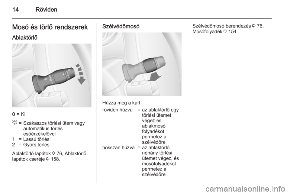 OPEL MOVANO_B 2015.5  Kezelési útmutató (in Hungarian) 14RövidenMosó és törlő rendszerekAblaktörlő0=KiP=Szakaszos törlési ütem vagy
automatikus törlés
esőérzékelővel1=Lassú törlés2=Gyors törlés
Ablaktörlő lapátok  3 76, Ablaktörl�