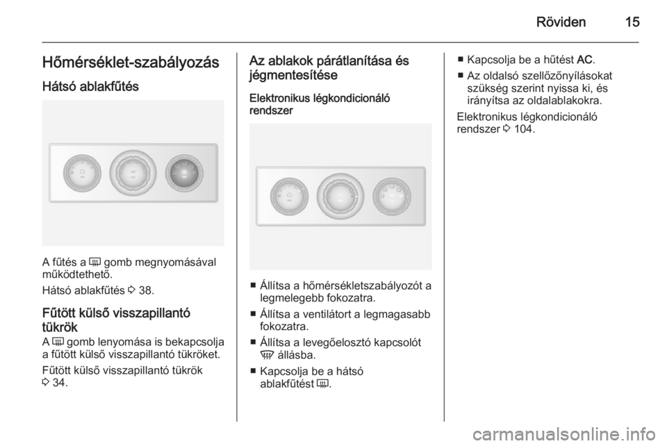 OPEL MOVANO_B 2015.5  Kezelési útmutató (in Hungarian) Röviden15Hőmérséklet-szabályozásHátsó ablakfűtés
A fűtés a  Ü gomb megnyomásával
működtethető.
Hátsó ablakfűtés  3 38.
Fűtött külső visszapillantó
tükrök
A  Ü  gomb lenyo