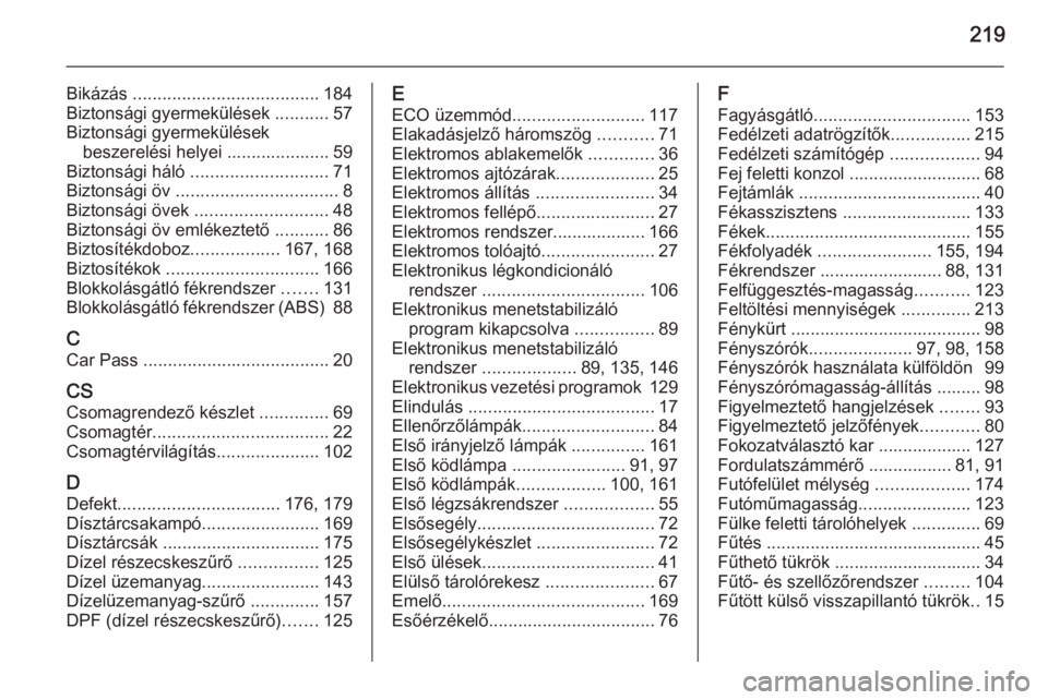 OPEL MOVANO_B 2015.5  Kezelési útmutató (in Hungarian) 219
Bikázás ...................................... 184
Biztonsági gyermekülések  ...........57
Biztonsági gyermekülések beszerelési helyei ..................... 59
Biztonsági háló  .......