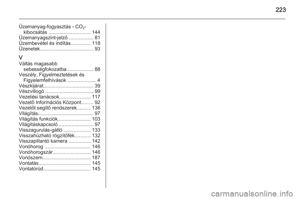 OPEL MOVANO_B 2015.5  Kezelési útmutató (in Hungarian) 223
Üzemanyag-fogyasztás - CO2-
kibocsátás  .............................. 144
Üzemanyagszint-jelző  .................81
Üzembevétel és indítás ..............118
Üzenetek .................