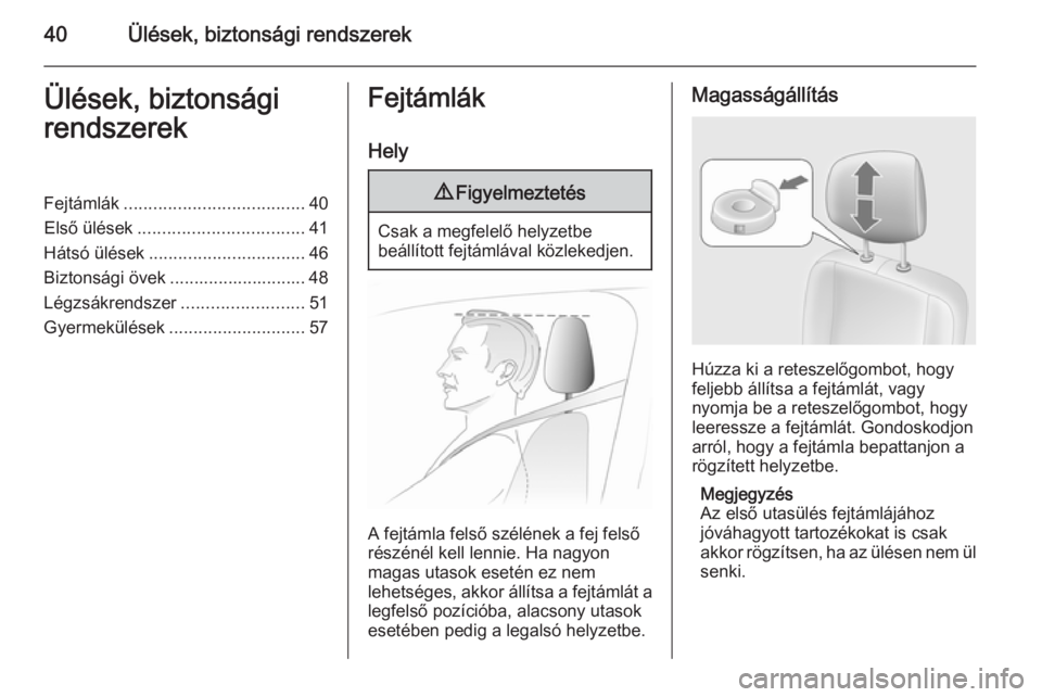 OPEL MOVANO_B 2015.5  Kezelési útmutató (in Hungarian) 40Ülések, biztonsági rendszerekÜlések, biztonsági
rendszerekFejtámlák ..................................... 40
Első ülések .................................. 41
Hátsó ülések ...........