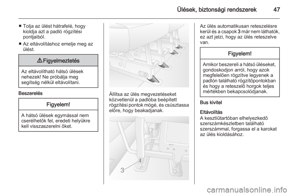 OPEL MOVANO_B 2015.5  Kezelési útmutató (in Hungarian) Ülések, biztonsági rendszerek47
■ Tolja az ülést hátrafelé, hogykioldja azt a padló rögzítési
pontjaiból.
■ Az eltávolításhoz emelje meg az ülést.9 Figyelmeztetés
Az eltávolíth