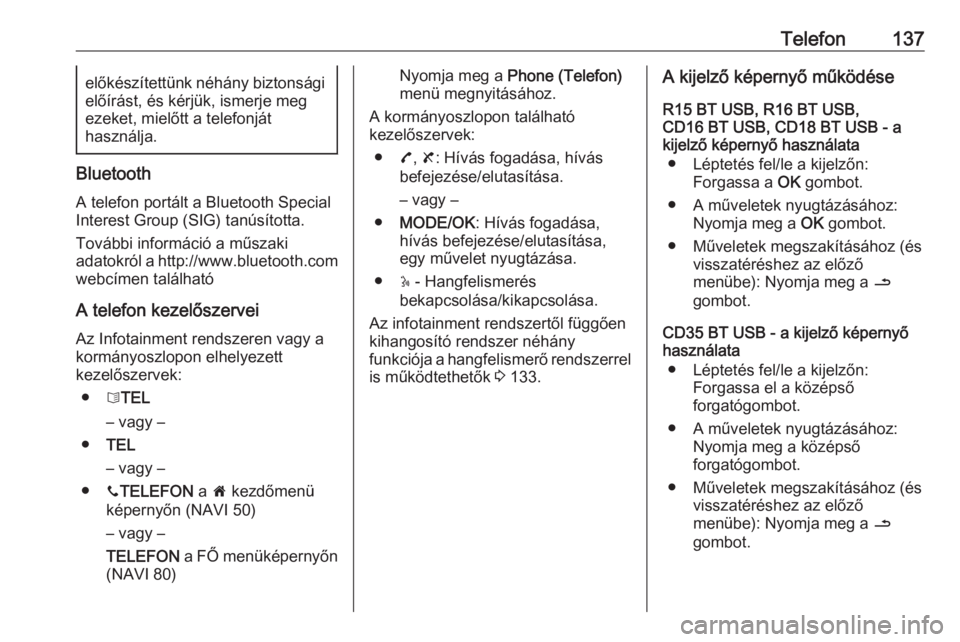 OPEL VIVARO B 2016  Infotainment kézikönyv (in Hungarian) Telefon137előkészítettünk néhány biztonságielőírást, és kérjük, ismerje meg
ezeket, mielőtt a telefonját
használja.
Bluetooth
A telefon portált a Bluetooth Special
Interest Group (SIG