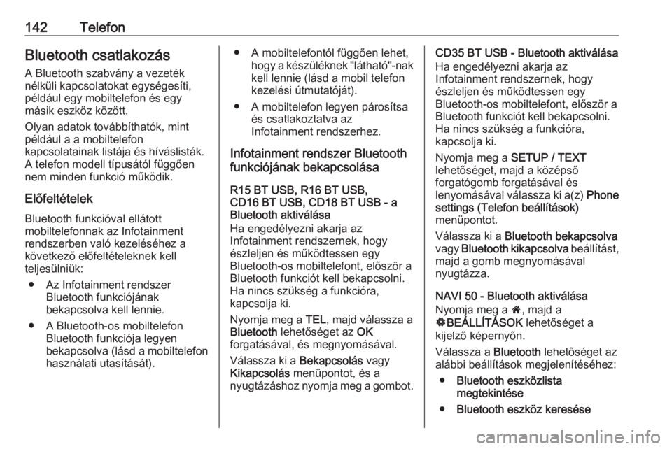 OPEL VIVARO B 2016  Infotainment kézikönyv (in Hungarian) 142TelefonBluetooth csatlakozásA Bluetooth szabvány a vezetéknélküli kapcsolatokat egységesíti,
például egy mobiltelefon és egy
másik eszköz között.
Olyan adatok továbbíthatók, mint
p