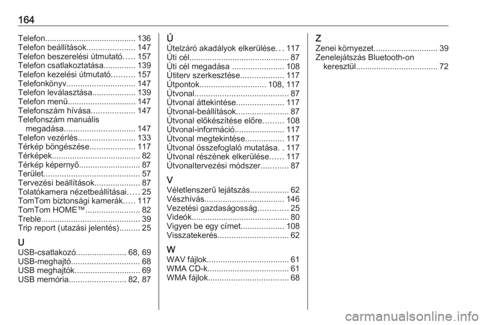 OPEL MOVANO_B 2016  Infotainment kézikönyv (in Hungarian) 164Telefon........................................ 136
Telefon beállítások .....................147
Telefon beszerelési útmutató .....157
Telefon csatlakoztatása ..............139
Telefon kezel