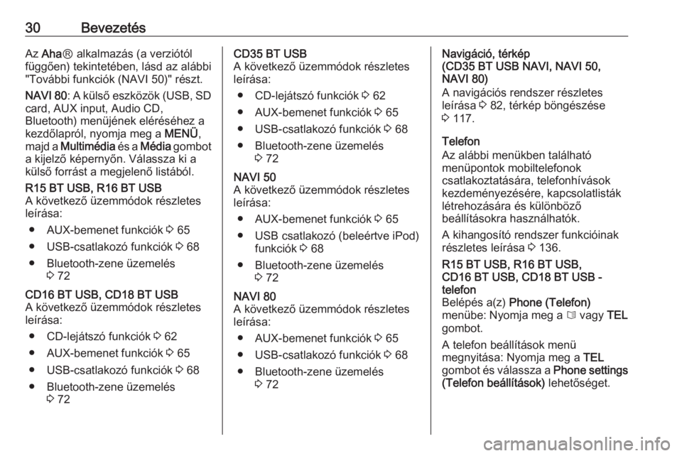 OPEL MOVANO_B 2016  Infotainment kézikönyv (in Hungarian) 30BevezetésAz Aha Ⓡ alkalmazás (a verziótól
függően) tekintetében, lásd az alábbi
"További funkciók (NAVI 50)" részt.
NAVI 80 : A külső eszközök (USB, SD
card, AUX input, Aud