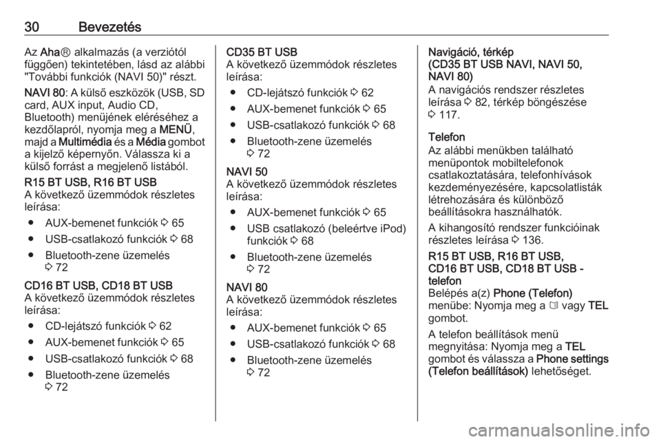 OPEL VIVARO B 2016 Infotainment kézikönyv (in Hungarian) 30BevezetésAz Aha Ⓡ alkalmazás (a verziótól
függően) tekintetében, lásd az alábbi
"További funkciók (NAVI 50)" részt.
NAVI 80 : A külső eszközök (USB, SD
card, AUX input, Aud OPEL VIVARO B 2016 Infotainment kézikönyv (in Hungarian) 30BevezetésAz Aha Ⓡ alkalmazás (a verziótól
függően) tekintetében, lásd az alábbi
"További funkciók (NAVI 50)" részt.
NAVI 80 : A külső eszközök (USB, SD
card, AUX input, Aud
