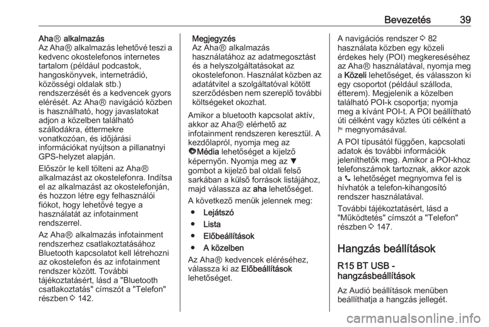 OPEL MOVANO_B 2016  Infotainment kézikönyv (in Hungarian) Bevezetés39AhaⓇ alkalmazás
Az Aha Ⓡ alkalmazás lehetővé teszi a
kedvenc okostelefonos internetes
tartalom (például podcastok,
hangoskönyvek, internetrádió,
közösségi oldalak stb.)
ren
