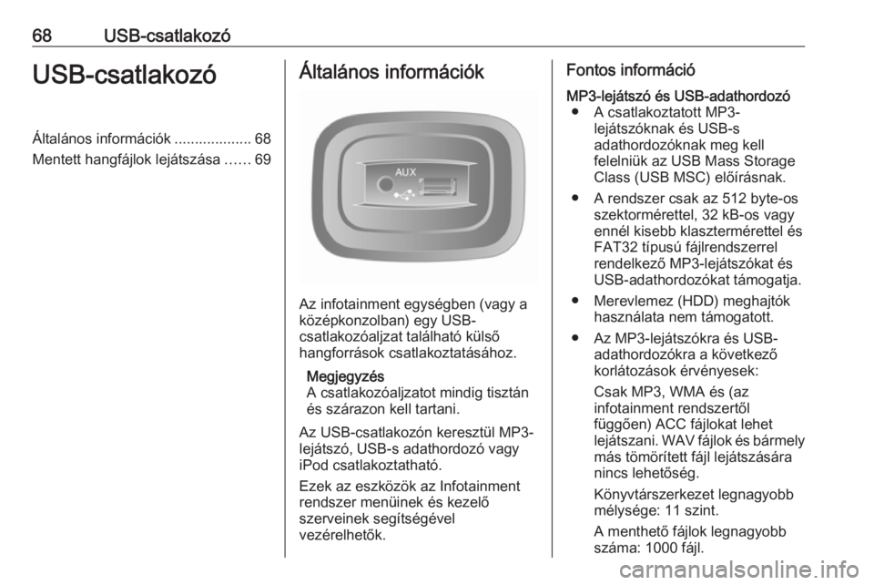 OPEL VIVARO B 2016 Infotainment kézikönyv (in Hungarian) 68USB-csatlakozóUSB-csatlakozóÁltalános információk ................... 68
Mentett hangfájlok lejátszása ......69Általános információk
Az infotainment egységben (vagy a
középkonzolban) OPEL VIVARO B 2016 Infotainment kézikönyv (in Hungarian) 68USB-csatlakozóUSB-csatlakozóÁltalános információk ................... 68
Mentett hangfájlok lejátszása ......69Általános információk
Az infotainment egységben (vagy a
középkonzolban)