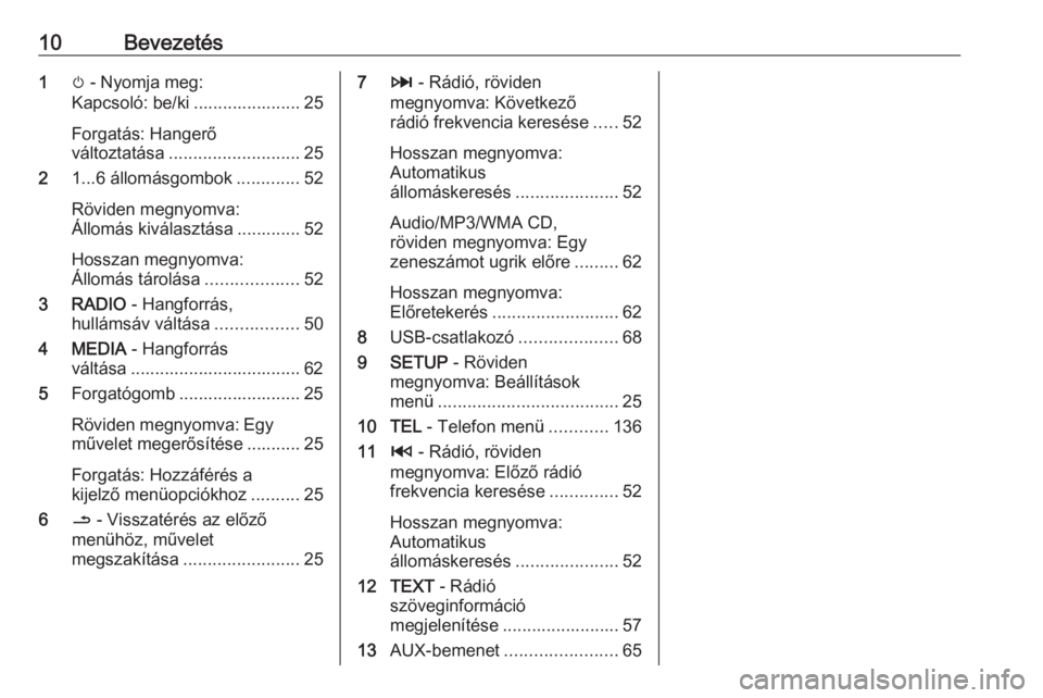 OPEL MOVANO_B 2016  Infotainment kézikönyv (in Hungarian) 10Bevezetés1m - Nyomja meg:
Kapcsoló: be/ki ...................... 25
Forgatás: Hangerő
változtatása ........................... 25
2 1...6 állomásgombok .............52
Röviden megnyomva:
Á