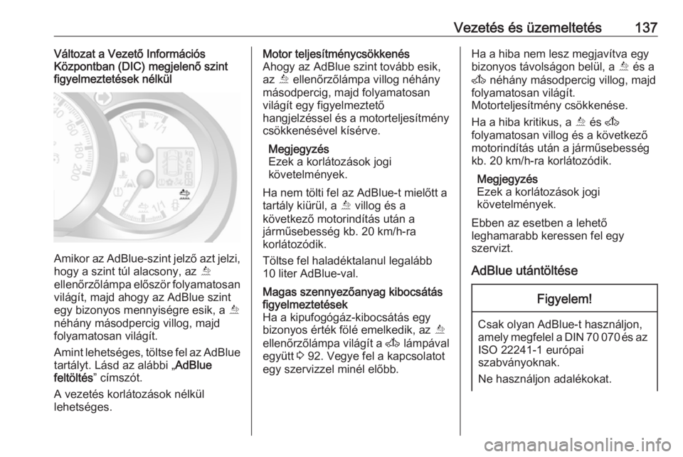 OPEL MOVANO_B 2016  Kezelési útmutató (in Hungarian) Vezetés és üzemeltetés137Változat a Vezető Információs
Központban (DIC) megjelenő szint figyelmeztetések nélkül
Amikor az AdBlue-szint jelző azt jelzi,
hogy a szint túl alacsony, az  Õ