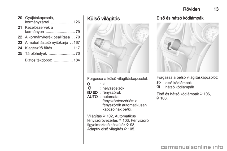 OPEL MOVANO_B 2016  Kezelési útmutató (in Hungarian) Röviden1320Gyújtáskapcsoló,
kormányzárral  ....................126
21 Kezelőszervek a
kormányon  ........................... 79
22 A kormánykerék beállítása  ..79
23 A motorháztető nyit
