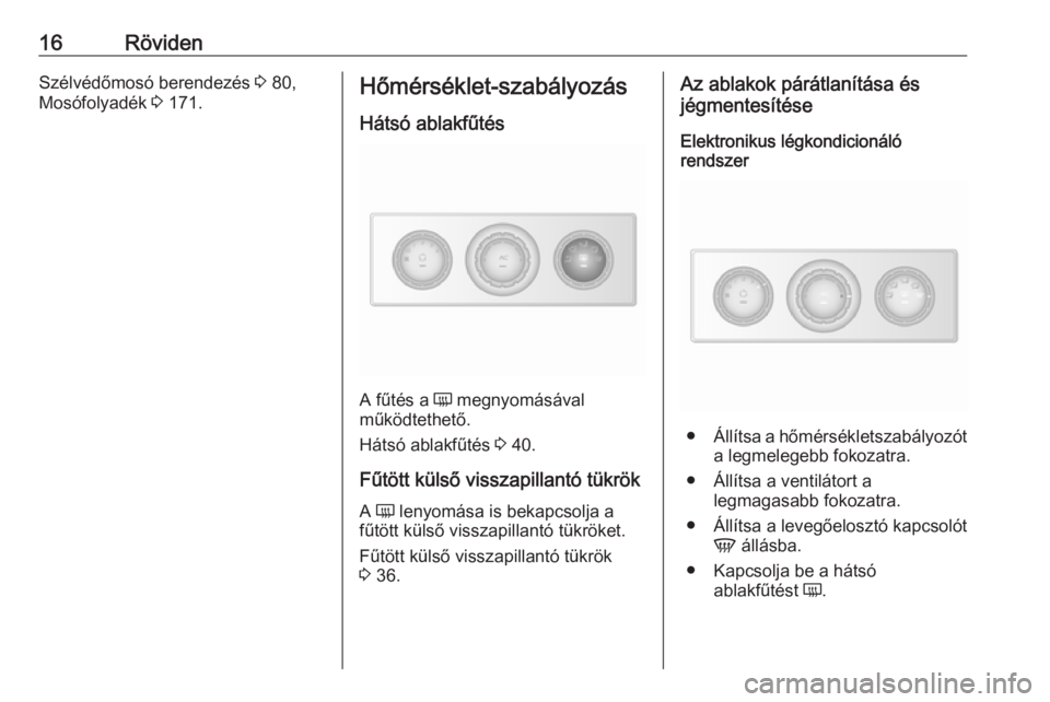 OPEL MOVANO_B 2016  Kezelési útmutató (in Hungarian) 16RövidenSzélvédőmosó berendezés 3 80,
Mosófolyadék  3 171.Hőmérséklet-szabályozás
Hátsó ablakfűtés
A fűtés a  Ü megnyomásával
működtethető.
Hátsó ablakfűtés  3 40.
Fűtö