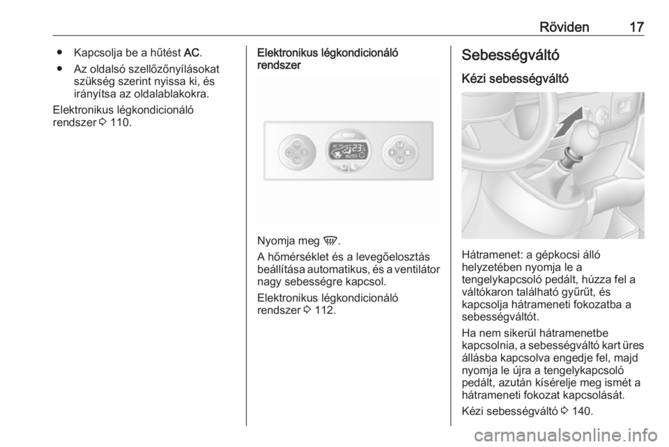 OPEL MOVANO_B 2016  Kezelési útmutató (in Hungarian) Röviden17● Kapcsolja be a hűtést AC.
● Az oldalsó szellőzőnyílásokat szükség szerint nyissa ki, és
irányítsa az oldalablakokra.
Elektronikus légkondicionáló
rendszer  3 110.Elektro