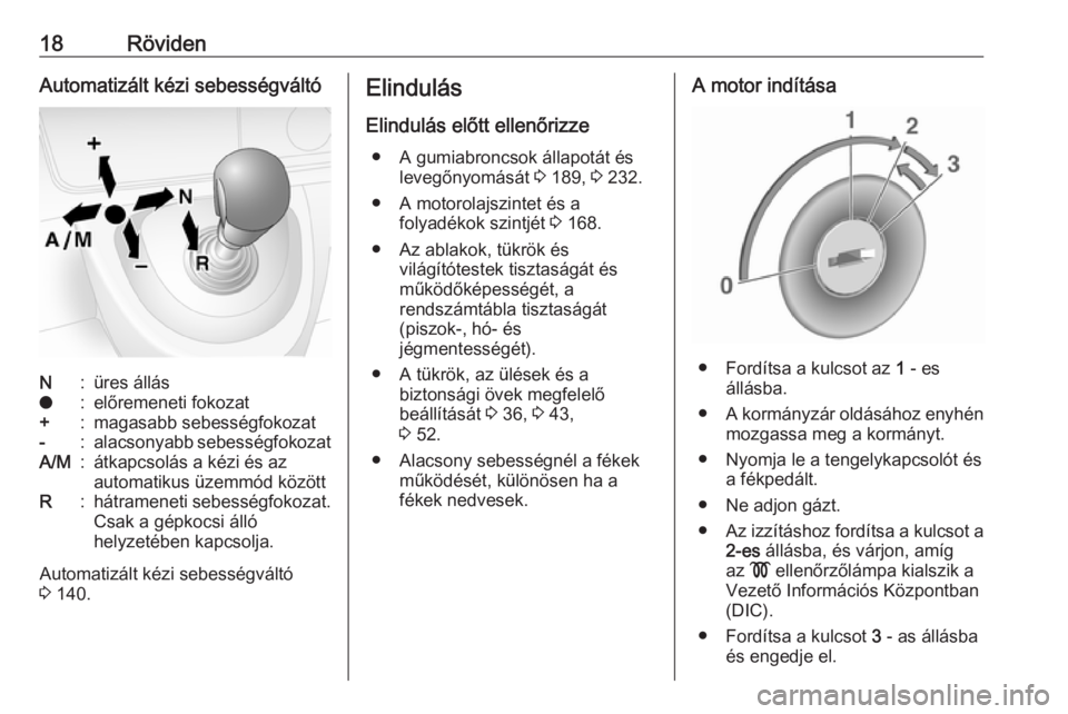 OPEL MOVANO_B 2016  Kezelési útmutató (in Hungarian) 18RövidenAutomatizált kézi sebességváltóN:üres álláso:előremeneti fokozat+:magasabb sebességfokozat-:alacsonyabb sebességfokozatA/M:átkapcsolás a kézi és az
automatikus üzemmód köz�