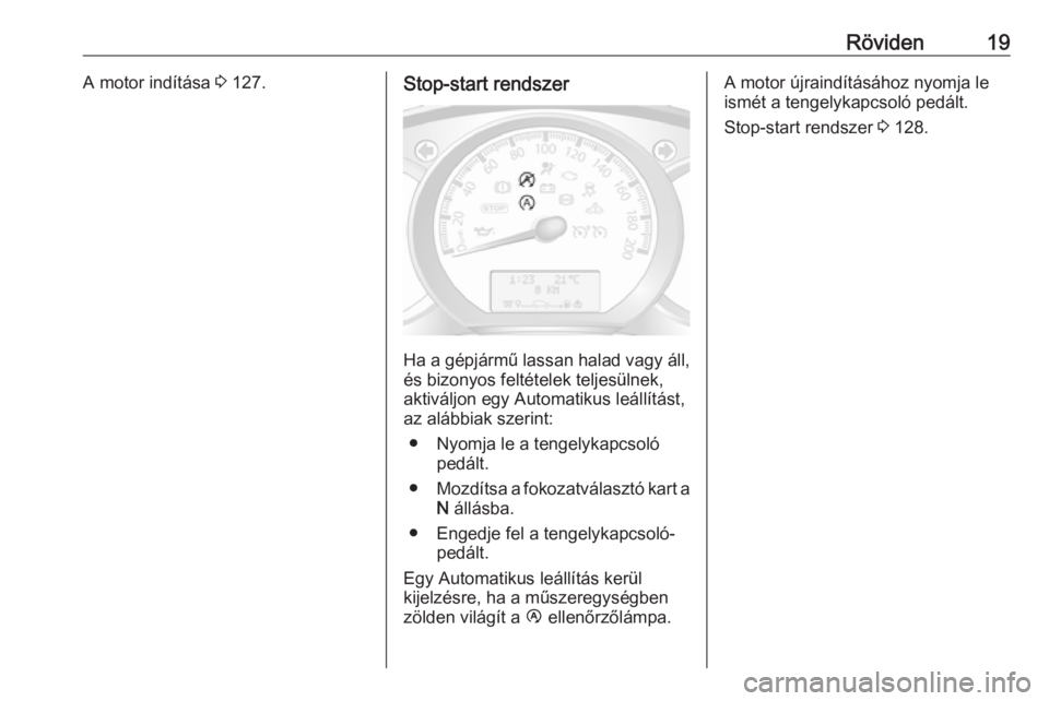 OPEL MOVANO_B 2016  Kezelési útmutató (in Hungarian) Röviden19A motor indítása 3 127.Stop-start rendszer
Ha a gépjármű lassan halad vagy áll,
és bizonyos feltételek teljesülnek,
aktiváljon egy Automatikus leállítást,
az alábbiak szerint:
