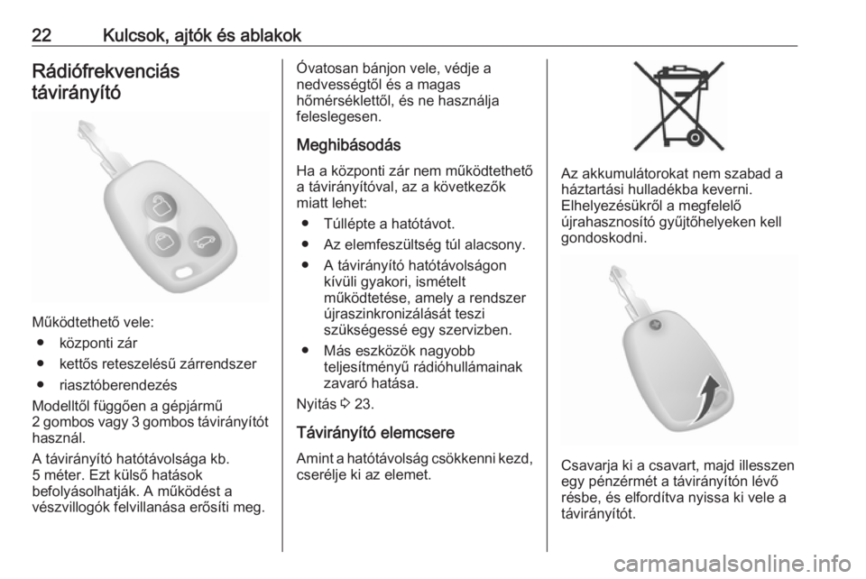 OPEL MOVANO_B 2016  Kezelési útmutató (in Hungarian) 22Kulcsok, ajtók és ablakokRádiófrekvenciás
távirányító
Működtethető vele: ● központi zár
● kettős reteszelésű zárrendszer
● riasztóberendezés
Modelltől függően a gépjár