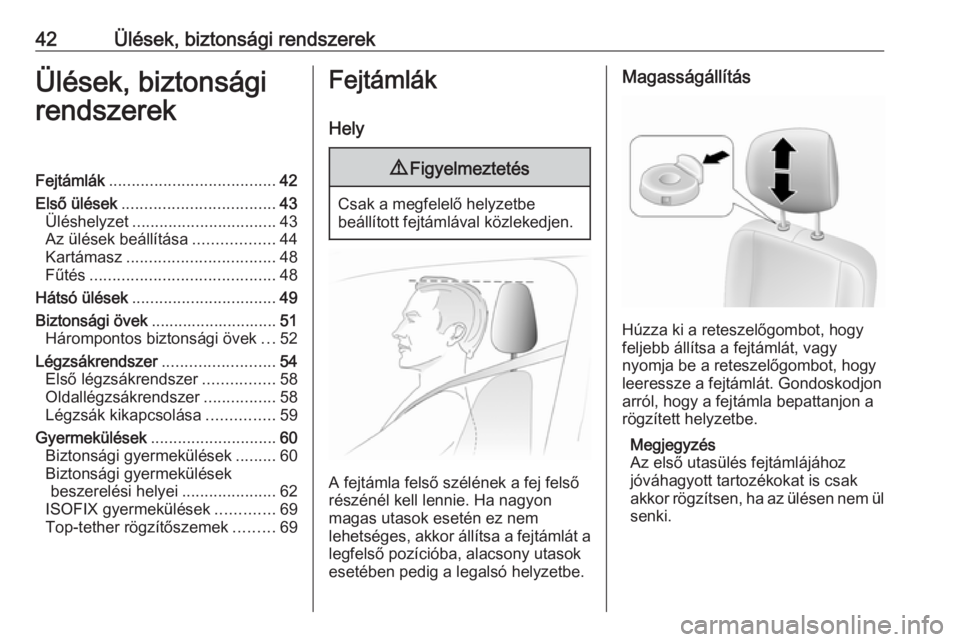 OPEL MOVANO_B 2016  Kezelési útmutató (in Hungarian) 42Ülések, biztonsági rendszerekÜlések, biztonsági
rendszerekFejtámlák ..................................... 42
Első ülések .................................. 43
Üléshelyzet ..............