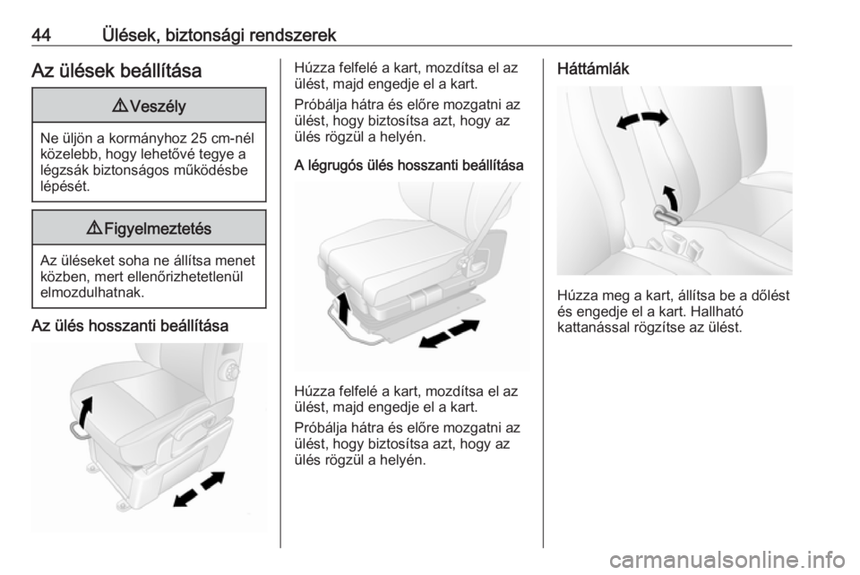 OPEL MOVANO_B 2016  Kezelési útmutató (in Hungarian) 44Ülések, biztonsági rendszerekAz ülések beállítása9Veszély
Ne üljön a kormányhoz 25 cm-nél
közelebb, hogy lehetővé tegye a légzsák biztonságos működésbelépését.
9 Figyelmezte