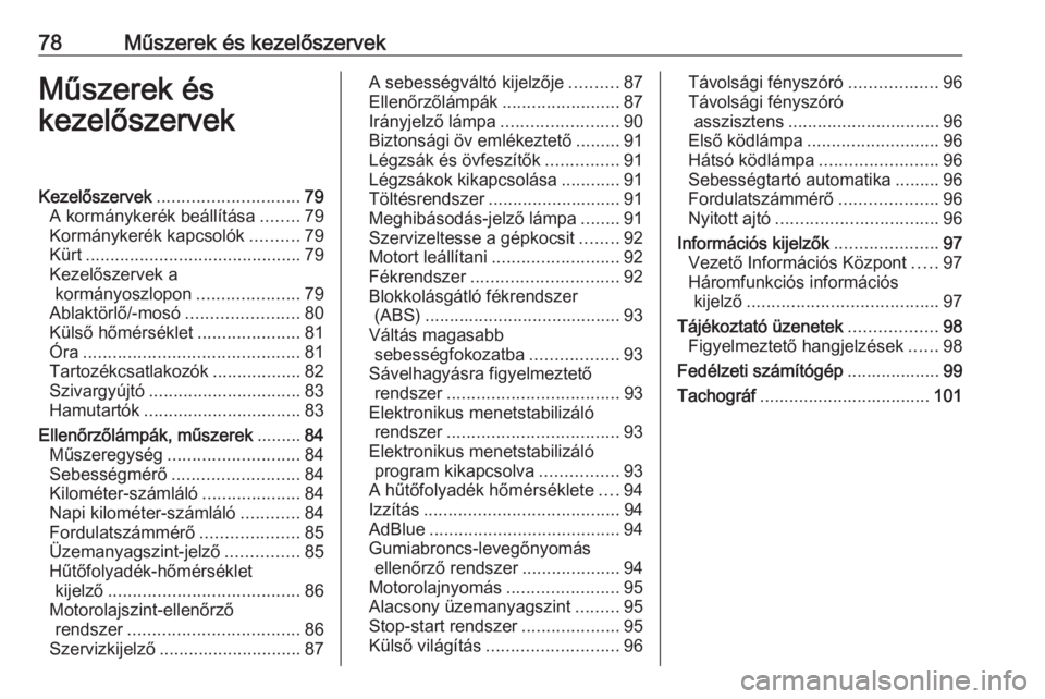 OPEL MOVANO_B 2016  Kezelési útmutató (in Hungarian) 78Műszerek és kezelőszervekMűszerek és
kezelőszervekKezelőszervek ............................. 79
A kormánykerék beállítása ........79
Kormánykerék kapcsolók ..........79
Kürt .......