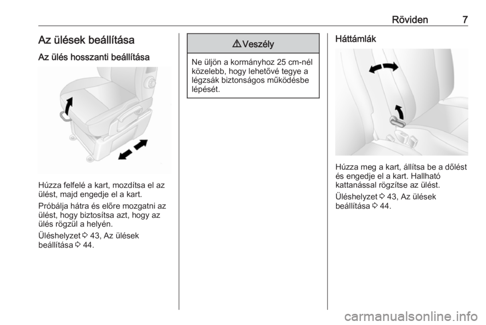 OPEL MOVANO_B 2016  Kezelési útmutató (in Hungarian) Röviden7Az ülések beállítása
Az ülés hosszanti beállítása
Húzza felfelé a kart, mozdítsa el az
ülést, majd engedje el a kart.
Próbálja hátra és előre mozgatni az
ülést, hogy biz
