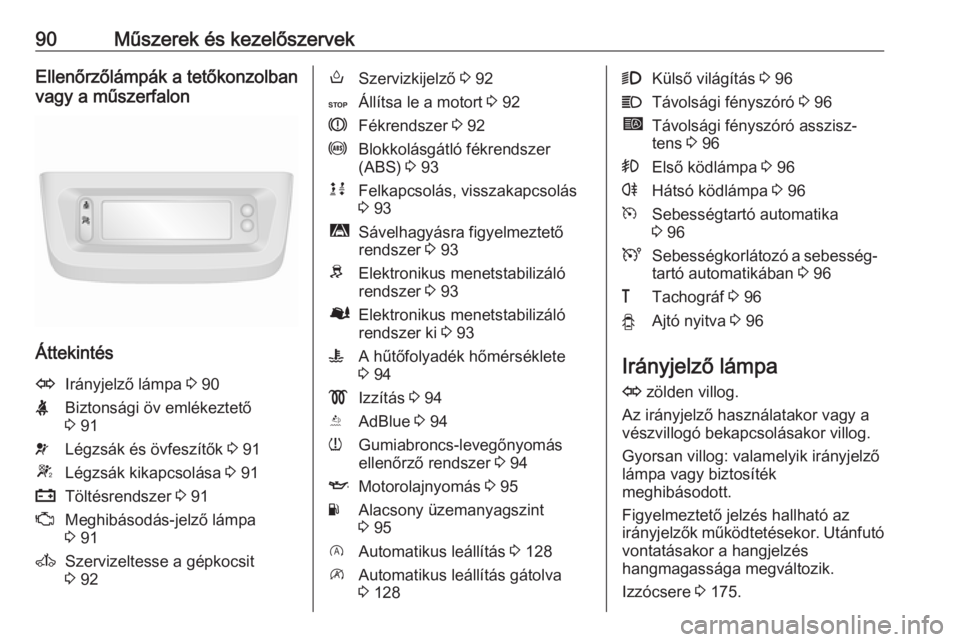OPEL MOVANO_B 2016  Kezelési útmutató (in Hungarian) 90Műszerek és kezelőszervekEllenőrzőlámpák a tetőkonzolban
vagy a műszerfalon
Áttekintés
OIrányjelző lámpa  3 90XBiztonsági öv emlékeztető
3  91vLégzsák és övfeszítők  3 91WLé