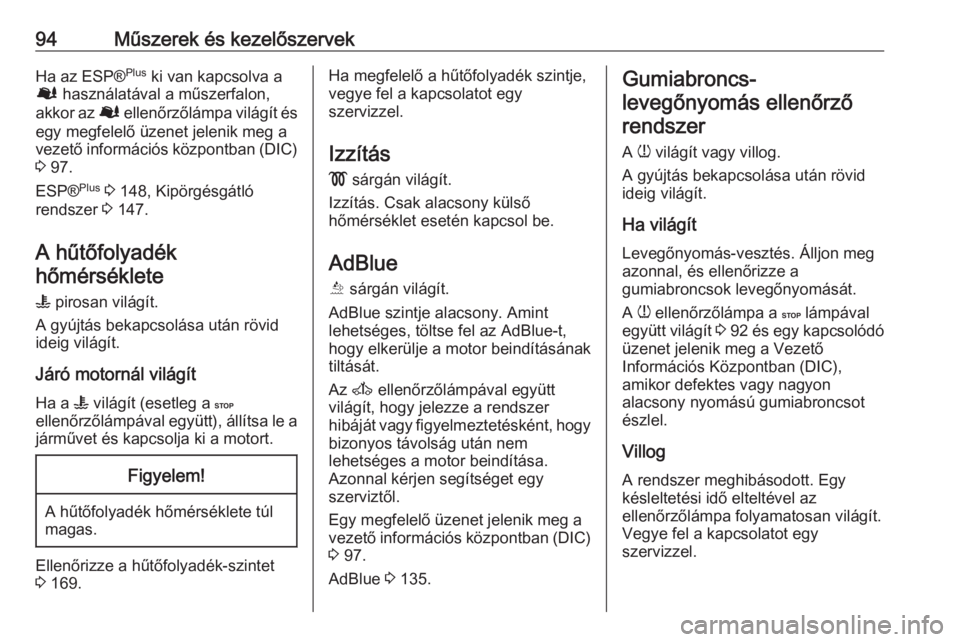 OPEL MOVANO_B 2016  Kezelési útmutató (in Hungarian) 94Műszerek és kezelőszervekHa az ESP®Plus
 ki van kapcsolva a
Ø  használatával a műszerfalon,
akkor az  Ø ellenőrzőlámpa világít és
egy megfelelő üzenet jelenik meg a
vezető informá