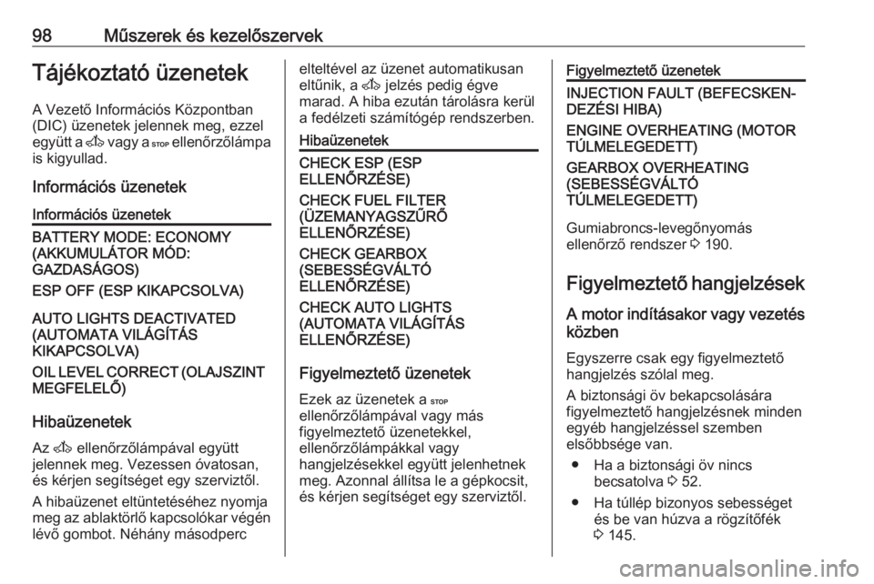OPEL MOVANO_B 2016  Kezelési útmutató (in Hungarian) 98Műszerek és kezelőszervekTájékoztató üzenetek
A Vezető Információs Központban
(DIC) üzenetek jelennek meg, ezzel
együtt a  A vagy a  C ellenőrzőlámpa
is kigyullad.
Információs üze