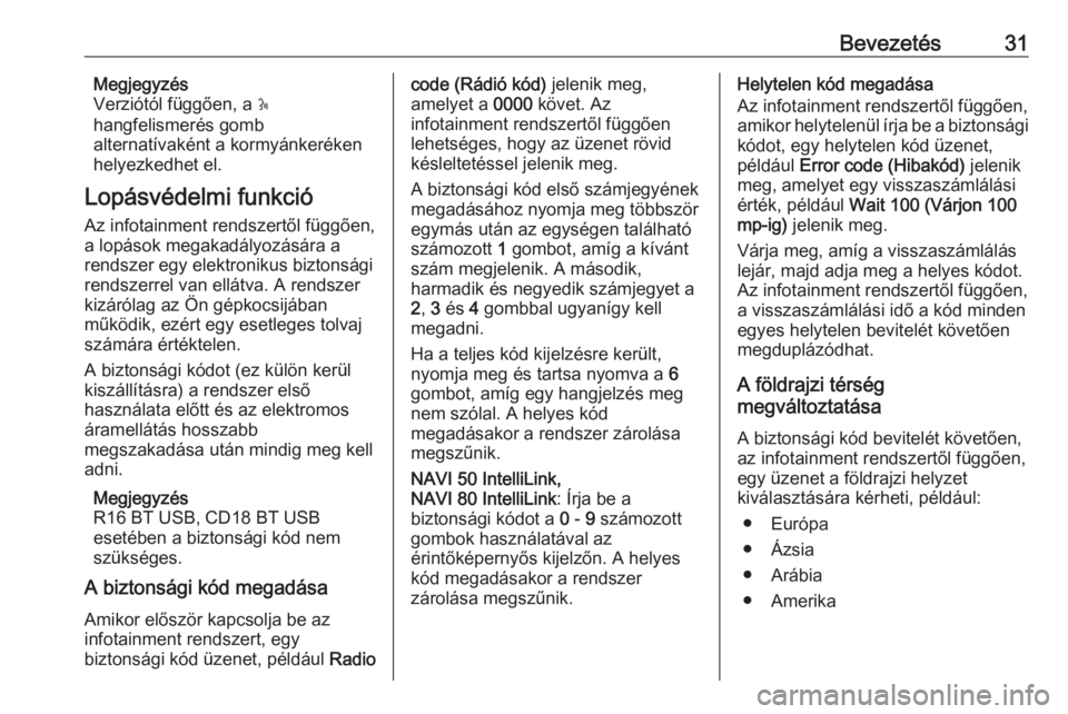 OPEL MOVANO_B 2016.5  Infotainment kézikönyv (in Hungarian) Bevezetés31Megjegyzés
Verziótól függően, a  5
hangfelismerés gomb
alternatívaként a kormyánkeréken
helyezkedhet el.
Lopásvédelmi funkció
Az infotainment rendszertől függően, a lopáso