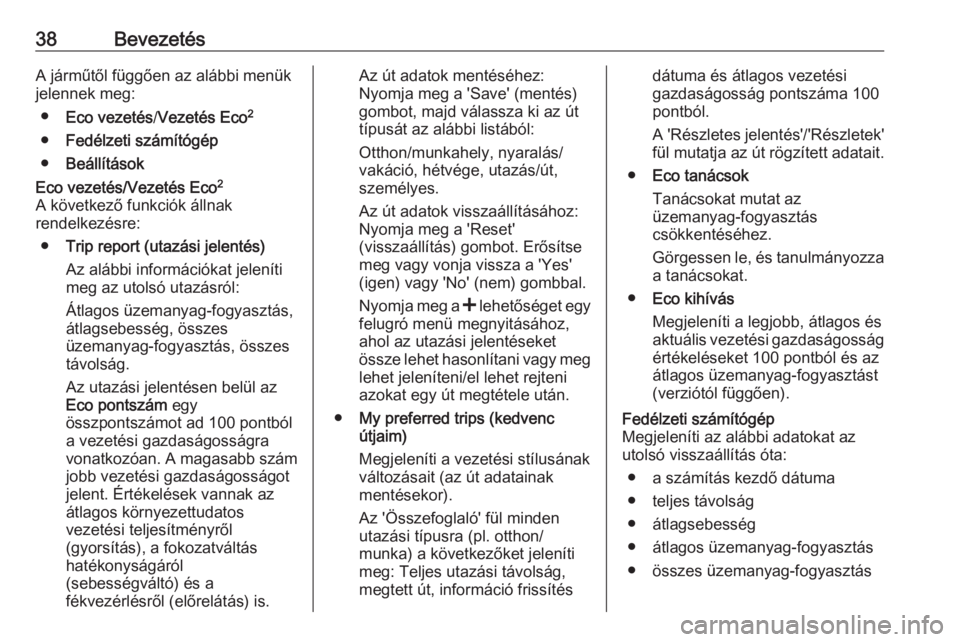 OPEL MOVANO_B 2016.5  Infotainment kézikönyv (in Hungarian) 38BevezetésA járműtől függően az alábbi menük
jelennek meg:
● Eco vezetés /Vezetés Eco 2
● Fedélzeti számítógép
● BeállításokEco vezetés/Vezetés Eco 2
A következő funkciók