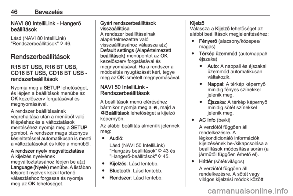 OPEL MOVANO_B 2016.5  Infotainment kézikönyv (in Hungarian) 46BevezetésNAVI 80 IntelliLink - Hangerő
beállítások
Lásd (NAVI 80 IntelliLink)
"Rendszerbeállítások"  3 46.
Rendszerbeállítások
R15 BT USB, R16 BT USB,
CD16 BT USB, CD18 BT USB -

