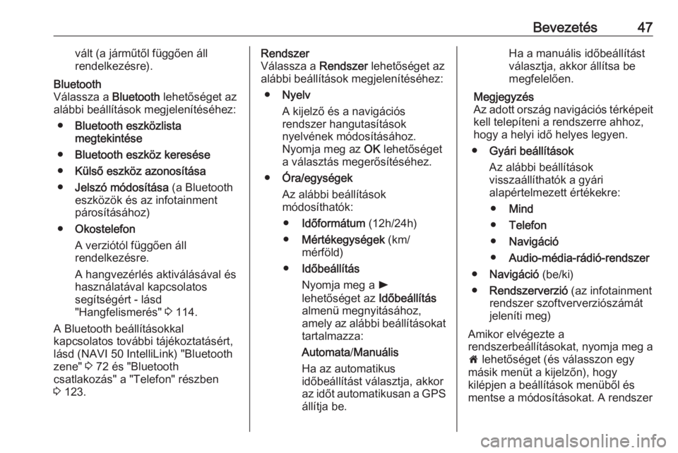 OPEL MOVANO_B 2016.5  Infotainment kézikönyv (in Hungarian) Bevezetés47vált (a járműtől függően áll
rendelkezésre).Bluetooth
Válassza a  Bluetooth lehetőséget az
alábbi beállítások megjelenítéséhez:
● Bluetooth eszközlista
megtekintése
�