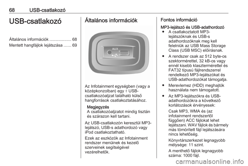 OPEL MOVANO_B 2016.5  Infotainment kézikönyv (in Hungarian) 68USB-csatlakozóUSB-csatlakozóÁltalános információk ................... 68
Mentett hangfájlok lejátszása ......69Általános információk
Az Infotainment egységben (vagy a
középkonzolban)