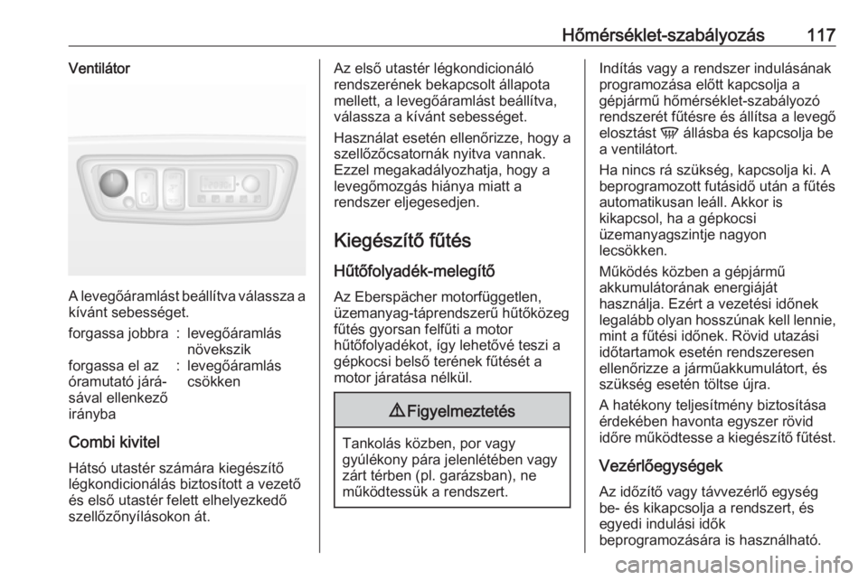 OPEL MOVANO_B 2016.5 Kezelési útmutató (in Hungarian) Hőmérséklet-szabályozás117Ventilátor
A levegőáramlást beállítva válassza a
kívánt sebességet.
forgassa jobbra:levegőáramlás
növekszikforgassa el az
óramutató járá‐
sával elle OPEL MOVANO_B 2016.5 Kezelési útmutató (in Hungarian) Hőmérséklet-szabályozás117Ventilátor
A levegőáramlást beállítva válassza a
kívánt sebességet.
forgassa jobbra:levegőáramlás
növekszikforgassa el az
óramutató járá‐
sával elle
