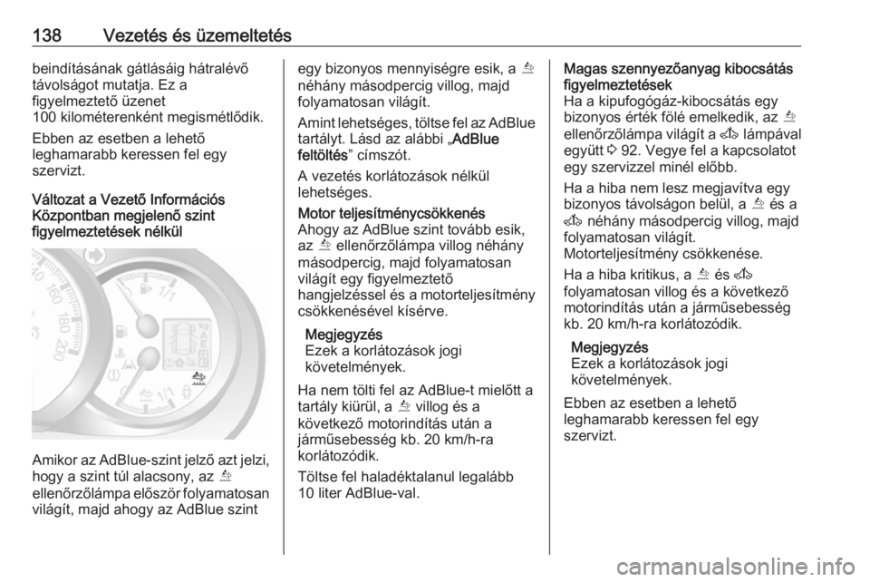 OPEL MOVANO_B 2016.5  Kezelési útmutató (in Hungarian) 138Vezetés és üzemeltetésbeindításának gátlásáig hátralévő
távolságot mutatja. Ez a
figyelmeztető üzenet
100 kilométerenként megismétlődik.
Ebben az esetben a lehető
leghamarabb 